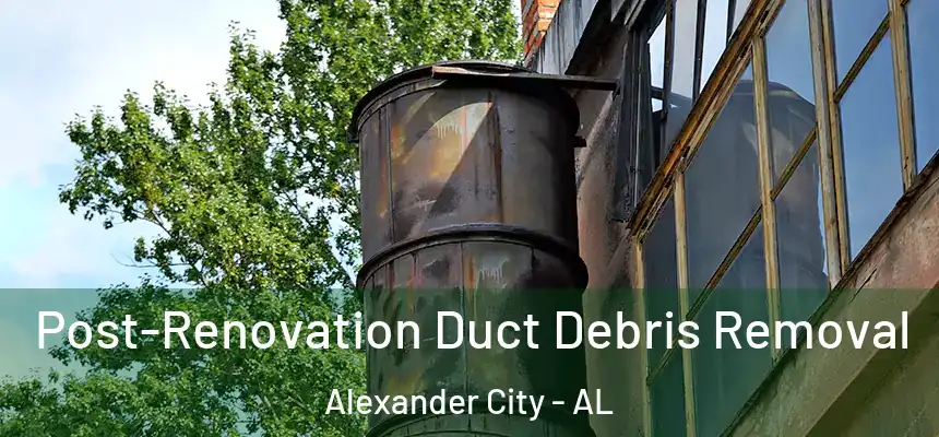  Post-Renovation Duct Debris Removal Alexander City - AL
